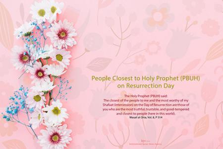 People Closest to Holy Prophet (PBUH) on Resurrection Day
